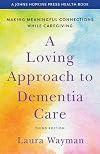 A Loving Approach to Dementia Care: Making Meaningful Connections while Caregiving (A Johns Hopkins Press Health Book)