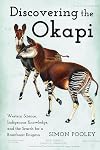 Discovering the Okapi: Western Science, Indigenous Knowledge, and the Search for a Rainforest Enigma (Animals, History, Culture)