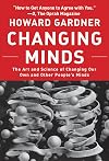 Changing Minds: The Art and Science of Changing Our Own and Other People's Minds