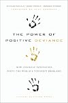 The Power of Positive Deviance: How Unlikely Innovators Solve the World's Toughest Problems