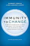 Immunity to Change: How to Overcome It and Unlock Potential in Yourself and Your Organization