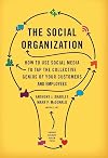 The Social Organization: How to Use Social Media to Tap the Collective Genius of Your Customers and Employees