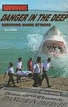 Danger in the Deep: Surviving Shark Attacks (Survivors: Ordinary People, Extraordinary Circumstances)