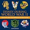Disney During World War II: How the Walt Disney Studio Contributed to Victory in the War (Disney Editions Deluxe)