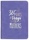 365 Days of Prayer for Mothers (Imitation Leather) – Daily Motivational Prayers for Mothers of All Ages, Perfect Gift for Mother’s Day, Birthdays, Holidays, and More