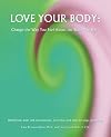 Love Your Body : Change the Way You Feel About the Body You Have
