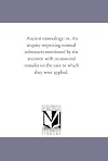 Ancient Mineralogy: Or an Inquiry Respecting Mineral Substances Mentioned By the Ancients: With Occasional Remarks on th