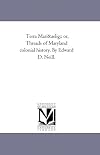 Terra Mari&aelig;; or, Threads of Maryland colonial history. By Edward D. Neill.