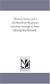Memoir, letters, and a selection from the poems and prose writings of Anna Lætitia Barbauld.