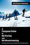 A Complete Guide to Ski Touring and Ski Mountaineering: Including useful information for off piste skiers and snowboarders
