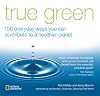 True Green: 100 Everyday Ways you Can Contribute to a Healthier Planet (True Green (National Geographic))
