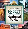 The 10 Best of Everything National Parks: 800 Top Picks From Parks Coast to Coast (National Geographic the 10 Best of Everything)