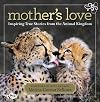 Mother's Love: Inspiring True Stories From the Animal Kingdom