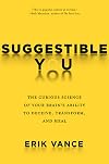Suggestible You: The Curious Science of Your Brain's Ability to Deceive, Transform, and Heal