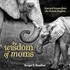 The Wisdom of Moms: Love and Lessons From the Animal Kingdom