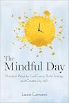 The Mindful Day: Practical Ways to Find Focus, Calm, and Joy From Morning to Evening