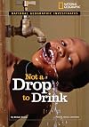 National Geographic Investigates: Not a Drop to Drink: Water for a Thirsty World