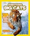 Everything Big Cats: Pictures to Purr About and Info to Make You Roar!