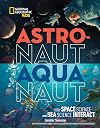 Astronaut-Aquanaut: How Space Science and Sea Science Interact (National Geographic Kids)