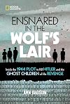 Ensnared in the Wolf's Lair: Inside the 1944 Plot to Kill Hitler and the Ghost Children of His Revenge