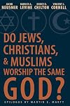 Do Jews, Christians, and Muslims Worship the Same God?