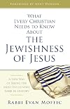What Every Christian Needs to Know About the Jewishness of Jesus: A New Way of Seeing the Most Influential Rabbi in History