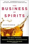 The Business of Spirits: How Savvy Marketers, Innovative Distillers, and Entrepreneurs Changed How We Drink