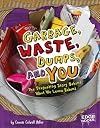 Garbage, Waste, Dumps, and You: The Disgusting Story Behind What We Leave Behind