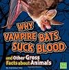 Why Vampire Bats Suck Blood and Other Gross Facts about Animals (First Facts: Gross Me Out)