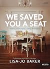 We Saved You a Seat - Bible Study Book: Finding and Keeping Lasting Friendships