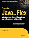 Beginning Java and Flex Migrating Java, Spring, Hibernate and Maven Developers to Adobe Flex