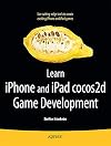 Learn iPhone and iPad cocos2d Game Development The Leading Framework for Building 2D Graphical and Interactive Applications