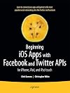 Beginning iOS Apps with Facebook and Twitter APIs: for iPhone, iPad, and iPod touch