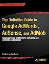 The Definitive Guide to Google AdWords: Create Versatile and Powerful Marketing and Advertising Campaigns