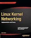 Linux Kernel Networking: Implementation and Theory (Expert's Voice in Open Source)