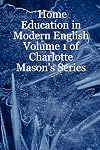 Home Education in Modern English: Volume 1 of Charlotte Mason's Series