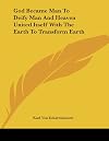 God Became Man To Deify Man And Heaven United Itself With The Earth To Transform Earth