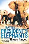 Battle for the President's Elephants: Life, Lunacy, and Elation in the African Bush