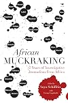 African Muckraking: 75 Years of Investigative Journalism from Africa