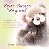 Bear Basics & Beyond: An Inspirational Guide. The Teddy Bear Making Basics, Through to Creating and Promoting Your Own Unique Collection.