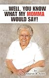 ....Well, You Know What My Momma Would Say!