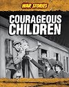 Courageous Children (War Stories)