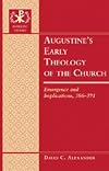 Augustine's early theology of the church emergence and implications, 386-391