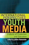 International Perspectives on Youth Media: Cultures of Production and Education (Mediated Youth)