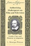 Authorizing Shakespeare on film and television gender, class, and ethnicity in adaptation