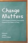 Change Matters: Critical Essays on Moving Social Justice Research from Theory to Policy (Critical Qualitative Research)