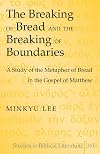 The Breaking of Bread and the Breaking of Boundaries: A Study of the Metaphor of Bread in the Gospel of Matthew (Studies in Biblical Literature)