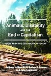 Animals, Disability, and the End of Capitalism: Voices from the Eco-ability Movement (Radical Animal Studies and Total Liberation)