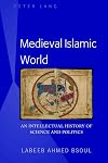 Medieval Islamic World: An Intellectual History of Science and Politics