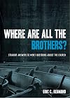 Where Are All the Brothers?: Straight Answers to Men's Questions about the Church
